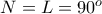 N=L=90^o