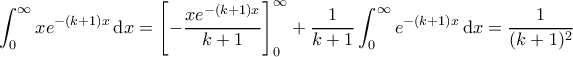 \displaystyle \int_{0}^{\infty}   xe^{-(k+1)x} \,\mathrm{d}x = \left[-\frac{xe^{-(k+1)x}}{k+1} \right]_0^{\infty} +\frac{1}{k+1}\int_{0}^{\infty}   e^{-(k+1)x}\,\mathrm{d}x = \frac{1}{(k+1)^2}    