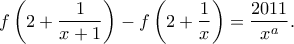 \displaystyle{ f\left(2+\frac {1}{x+1}\right)-f\left(2+\frac {1}{x}\right)=\frac{2011}{x^a}.