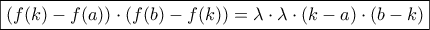 \boxed{ \displaystyle{ \left(f(k)-f(a)\right)  \cdot \left(f(b)-f(k)\right)=\lambda \cdot \lambda \cdot (k-a) \cdot (b-k) }  }