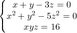 \left\{\begin{matrix} 
x+y-3z=0\\ x^2+y^2-5z^2=0 
\\ xyz=16 
 
\end{matrix}\right.