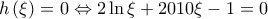 \displaystyle{h\left( \xi \right) = 0 \Leftrightarrow 2\ln \xi + 2010\xi - 1 = 0} \displaystyle{h\left( \xi \right) = 0 \Leftrightarrow 2\ln \xi + 2010\xi - 1 = 0}