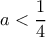 a<\dfrac{1}{4}
