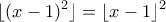 \displaystyle{ \lfloor (x-1)^2 \rfloor = \lfloor x -1\rfloor^2}