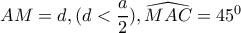 AM=d , (d<\dfrac{a}{2} )  , \widehat{MAC}=45^0