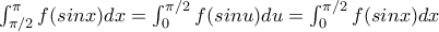 \int_{\pi/2}^{\pi}f(sinx)dx=\int_{0}^{\pi/2}f(sinu)du=\int_{0}^{\pi/2}f(sinx)dx \int_{\pi/2}^{\pi}f(sinx)dx=\int_{0}^{\pi/2}f(sinu)du=\int_{0}^{\pi/2}f(sinx)dx