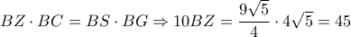 BZ \cdot BC = BS \cdot BG \Rightarrow 10BZ = \dfrac{{9\sqrt 5 }}{4} \cdot 4\sqrt 5  = 45