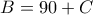 B = 90 + C