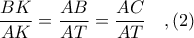 \displaystyle \frac{BK}{AK} = \frac{AB}{AT} = \frac{AC}{AT}\ \ \ ,(2) \displaystyle \frac{BK}{AK} = \frac{AB}{AT} = \frac{AC}{AT}\ \ \ ,(2)