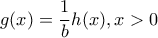 \displaystyle{g(x)=\frac {1}{b}h(x), x>0}
