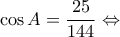 \displaystyle \cos A = \frac{{25}}{{144}} \Leftrightarrow 