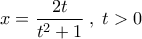 x=\dfrac{2t}{t^2+1}\;,\;t>0