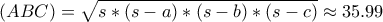 (ABC)=\sqrt{s*(s-a)*(s-b)*(s-c)} \approx 35.99 (ABC)=\sqrt{s*(s-a)*(s-b)*(s-c)} \approx 35.99