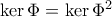 \ker \Phi=\ker \Phi^2