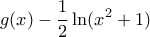 \displaystyle g(x) - \frac{1}{2} \ln (x^2 + 1)