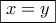 \boxed{x=y} \boxed{x=y}