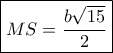 \boxed{MS = \frac{{b\sqrt {15} }}{2}} \boxed{MS = \frac{{b\sqrt {15} }}{2}}