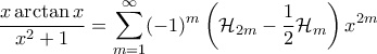\displaystyle{\frac{x \arctan x}{x^2+1} = \sum_{m=1}^{\infty} (-1)^m \left ( \mathcal{H}_{2m} - \frac{1}{2} \mathcal{H}_m \right ) x^{2m}} \displaystyle{\frac{x \arctan x}{x^2+1} = \sum_{m=1}^{\infty} (-1)^m \left ( \mathcal{H}_{2m} - \frac{1}{2} \mathcal{H}_m \right ) x^{2m}}