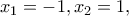 \displaystyle{{{x}_{1}}=-1,{{x}_{2}}=1,}