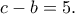 c-b=5.