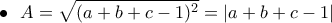 \bullet ~~\displaystyle{A=\sqrt{(a+b+c-1)^2}=|a+b+c-1|}
