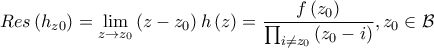 \displaystyle Res\left(h_{z0} \right)=\lim_{z\rightarrow z_{0}}\left(z-z_{0} \right)h\left(z \right)=\frac{f\left(z_{0} \right)}{\prod_{i\neq z_{0}}{\left(z_{0}-i \right)}}, z_{0}\in \mathcal{B}