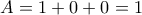 \displaystyle{A=1+0+0=1}