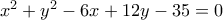 x^{2}+y^{2}-6x+12y-35=0