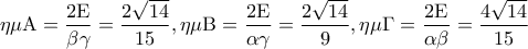 \displaystyle{ 
\eta \mu {\rm A} = \frac{{2{\rm E}}}{{\beta \gamma }} = \frac{{2\sqrt {14} }}{{15}},\eta \mu {\rm B} = \frac{{2{\rm E}}}{{\alpha \gamma }} = \frac{{2\sqrt {14} }}{9},\eta \mu \Gamma  = \frac{{2{\rm E}}}{{\alpha \beta }} = \frac{{4\sqrt {14} }}{{15}} 
}