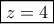 \boxed{z=4} \boxed{z=4}
