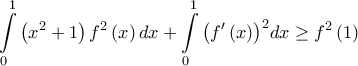 \displaystyle{\int\limits_0^1 {\left( {{x^2} + 1} \right){f^2}\left( x \right)dx}  + \int\limits_0^1 {{{\left( {f'\left( x \right)} \right)}^2}dx}  \ge {f^2}\left( 1 \right)}