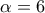 \displaystyle{\alpha=6 }