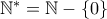 \mathbb{N}^*=\mathbb{N}-\{0\}