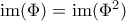 \text{im} (\Phi )=\text{im} (\Phi^2)