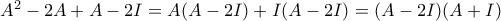A^2-2A+A-2I=A(A-2I)+I(A-2I)=(A-2I)(A+I) A^2-2A+A-2I=A(A-2I)+I(A-2I)=(A-2I)(A+I)