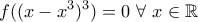 \displaystyle{f((x-x^3)^3)=0 ~\forall ~x\in \mathbb{R}}