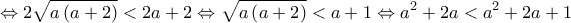 \displaystyle{ \Leftrightarrow 2\sqrt {a\left( {a + 2} \right)}  < 2a + 2 \Leftrightarrow \sqrt {a\left( {a + 2} \right)}  < a + 1 \Leftrightarrow {a^2} + 2a < {a^2} + 2a + 1}