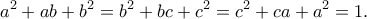 \displaystyle
a^2+ab+b^2=b^2+bc+c^2=c^2+ca+a^2=1.
\displaystyle
a^2+ab+b^2=b^2+bc+c^2=c^2+ca+a^2=1.