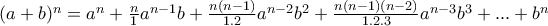 (a+b)^{n}=a^{n}+\frac{n}{1}a^{n-1}b+\frac{n(n-1)}{1.2}a^{n-2}b^{2}+\frac{n(n-1)(n-2)}{1.2.3}a^{n-3}b^{3}+...+b^{n}