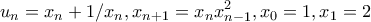 \displaystyle{u_n=x_n+1/x_n , x_{n+1}=x_nx_{n-1}^2 , x_0=1 , x_1=2} \displaystyle{u_n=x_n+1/x_n , x_{n+1}=x_nx_{n-1}^2 , x_0=1 , x_1=2}