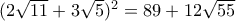 (2\sqrt{11}+3\sqrt{5})^2=89+12\sqrt{55}