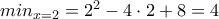  min_{x=2}=2^{2}-4\cdot 2 +8=4 