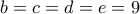 b = c = d = e = 9