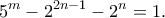 \displaystyle{{5^m} - {2^{2n - 1}} - {2^n} = 1.}