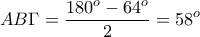 \displaystyle{AB\Gamma =\frac{180^{o}-64^{o}}{2}=58^{o}}