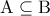 \displaystyle{{\rm A} \subseteq {\rm B}}