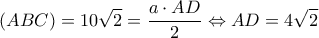 \displaystyle (ABC) = 10\sqrt 2  = \frac{{a \cdot AD}}{2} \Leftrightarrow AD = 4\sqrt 2 