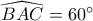 \widehat{BAC}=60^\circ
