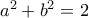 a^2+b^2=2
