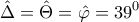 \displaystyle{ 
\hat \Delta  = \hat \Theta  = \hat \varphi  = 39^0  
}